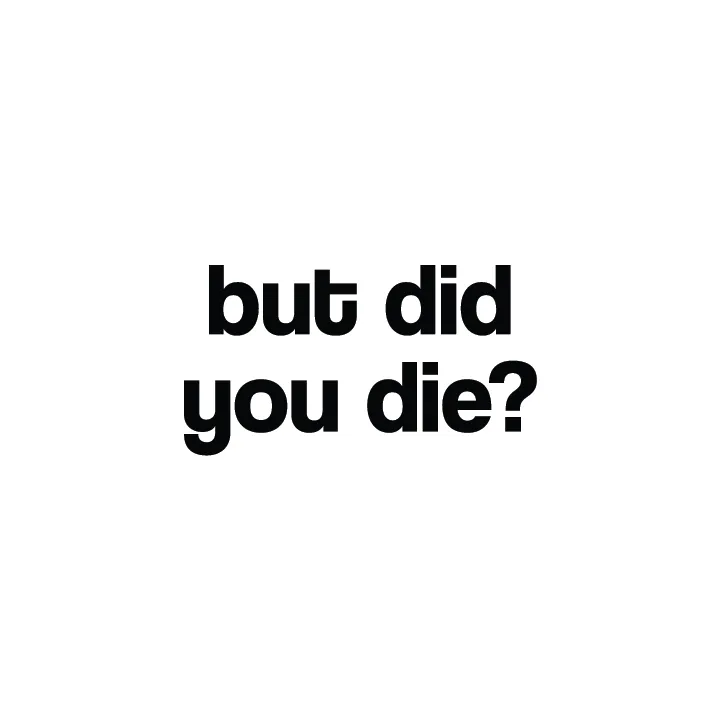 But Did You Die?